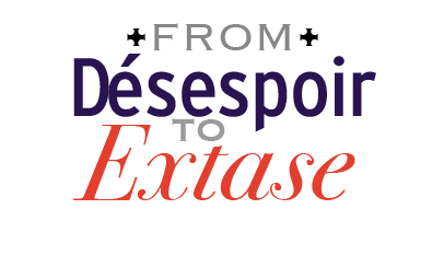 title graphic for FROM DÉSESPOIR TO EXTASE